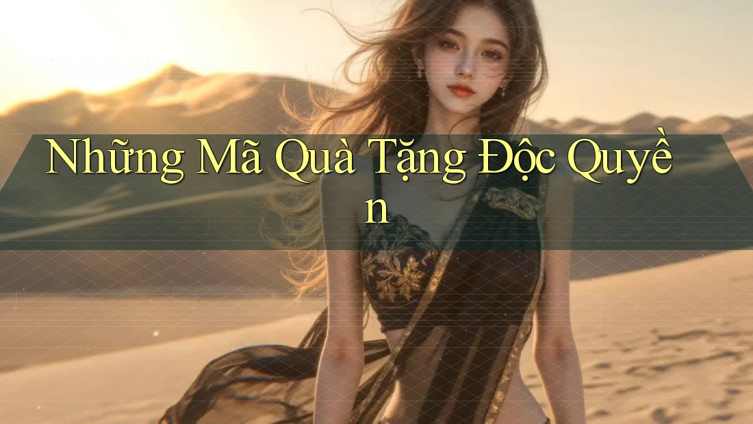 Những Mã Quà Tặng Độc Quyền Những Mã Quà Tặng Độc Quyền