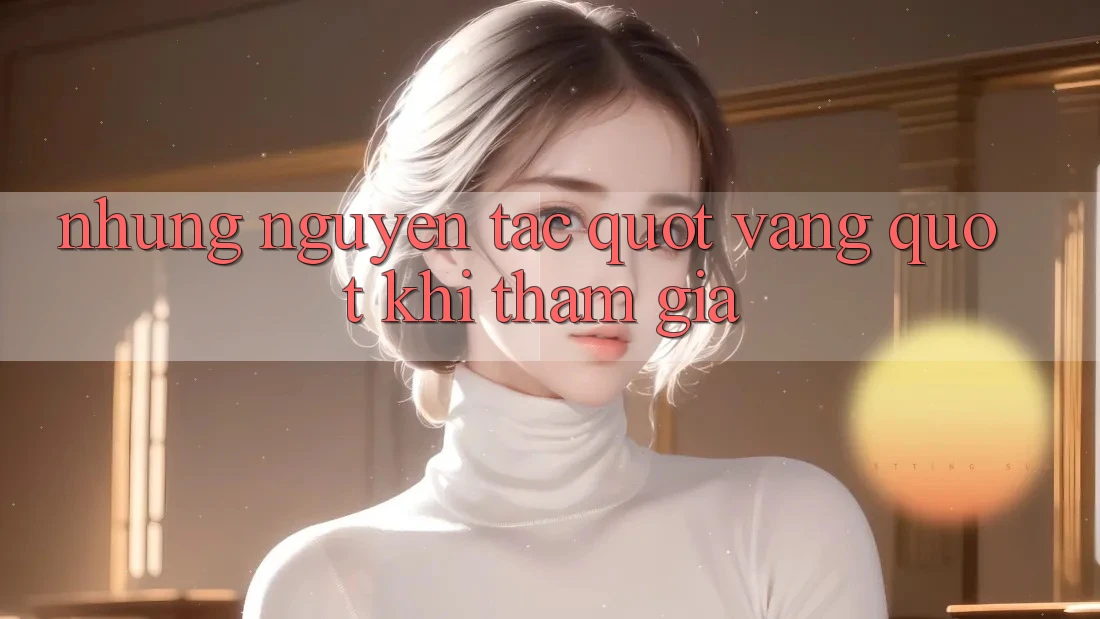 Những Nguyên Tắc " Vàng" Khi Tham Gia