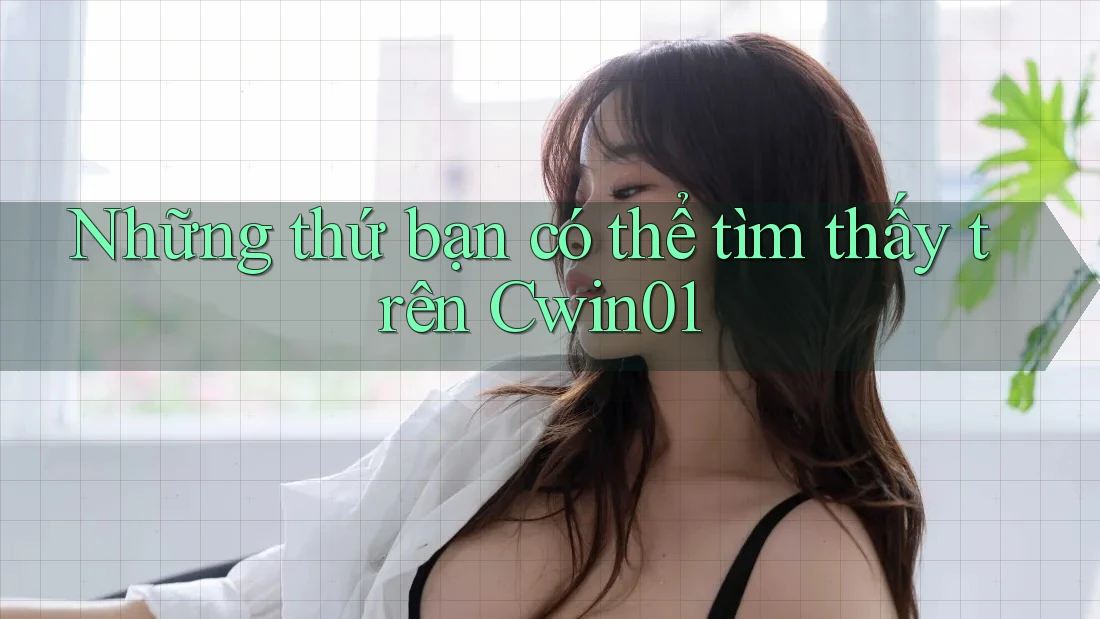Những thứ bạn có thể tìm thấy trên Cwin01 Những thứ bạn có thể tìm thấy trên Cwin01