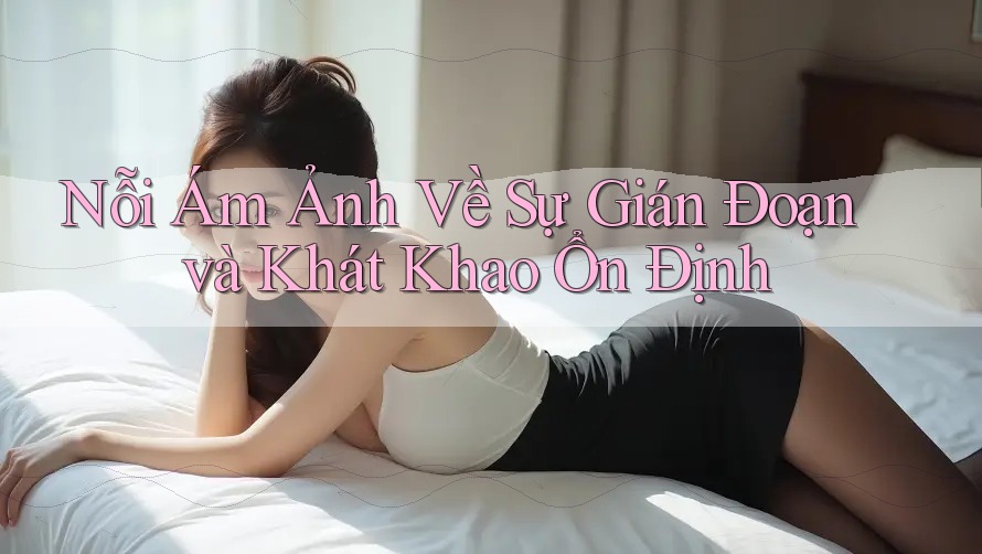 Nỗi Ám Ảnh Về Sự Gián Đoạn và Khát Khao Ổn Định