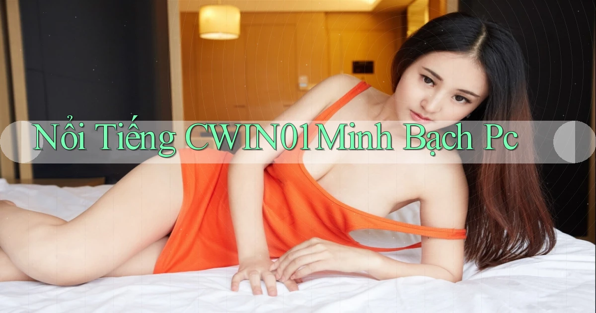 nổi tiếng cwin01 minh bạch pc