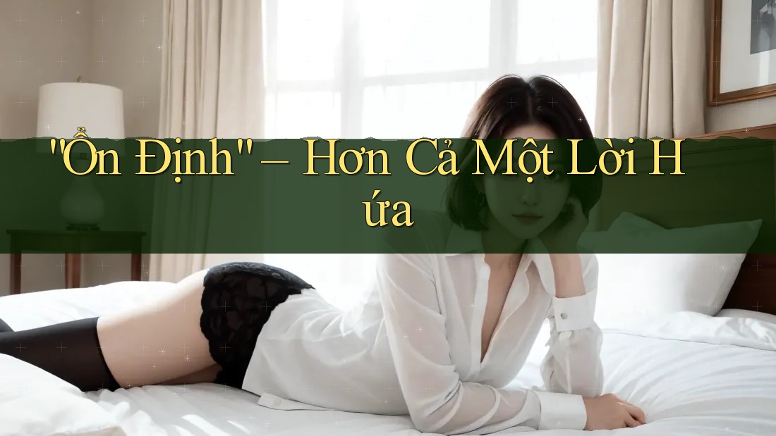 “Ổn Định” – Hơn Cả Một Lời Hứa