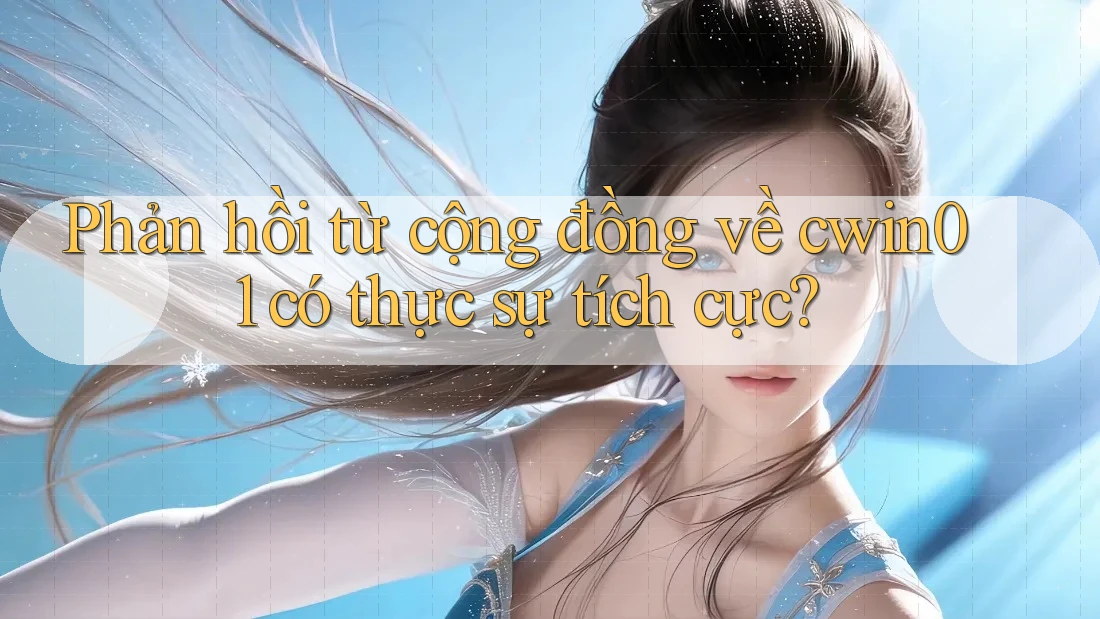 Phản hồi từ cộng đồng về cwin01 có thực sự tích cực?