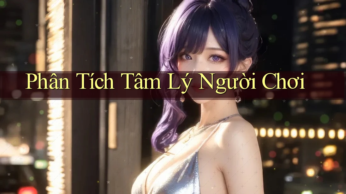Phân Tích Tâm Lý Người Chơi Phân Tích Tâm Lý Người Chơi