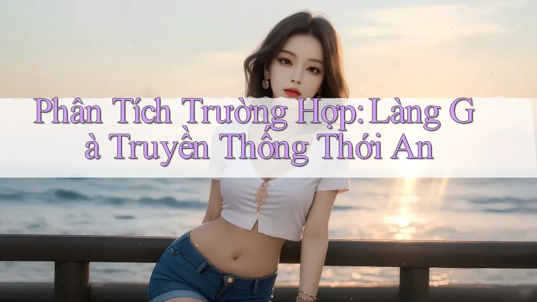 Phân Tích Trường Hợp: Làng Gà Truyền Thống Thới An