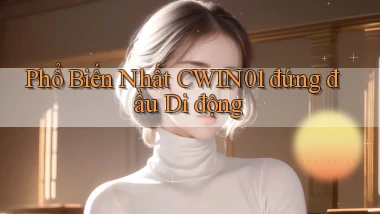 phổ biến nhất cwin01 đứng đầu di động