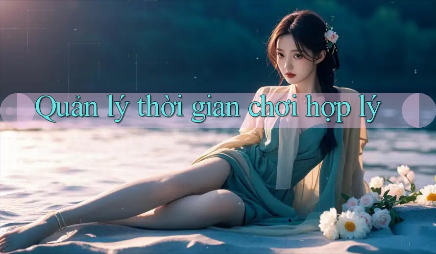 Quản lý thời gian chơi hợp lý