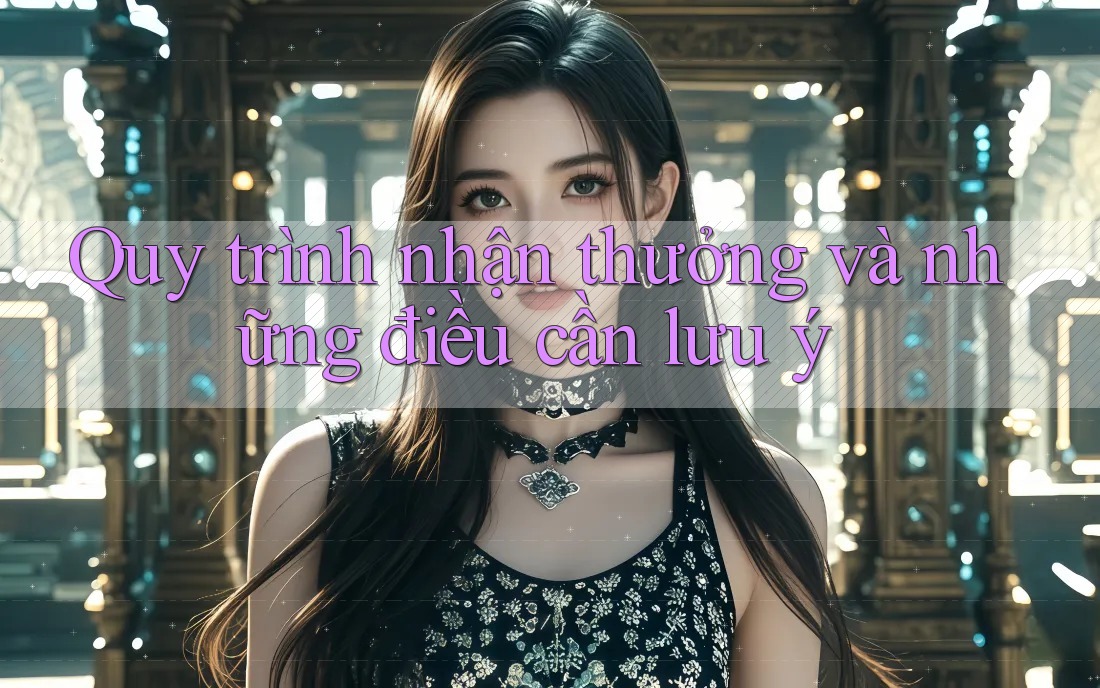Quy trình nhận thưởng và những điều cần lưu ý