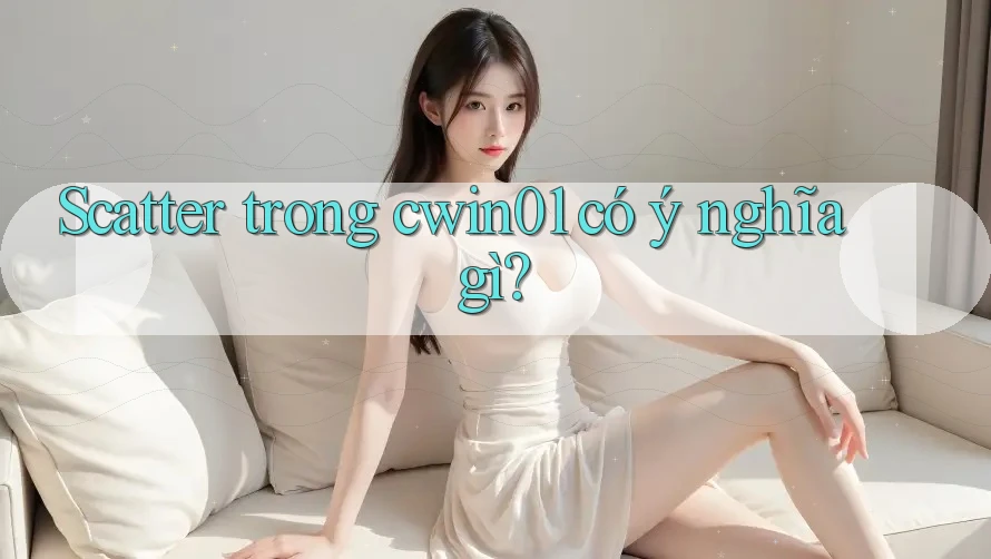 Scatter trong cwin01 có ý nghĩa gì? Scatter trong cwin01 có ý nghĩa gì?