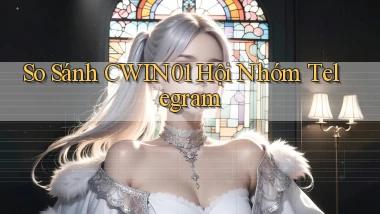 so sánh cwin01 hội nhóm telegram