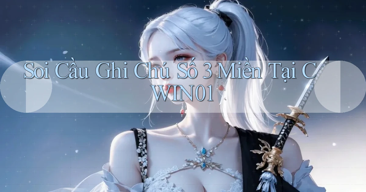 soi cầu ghi chú số 3 miền tại cwin01
