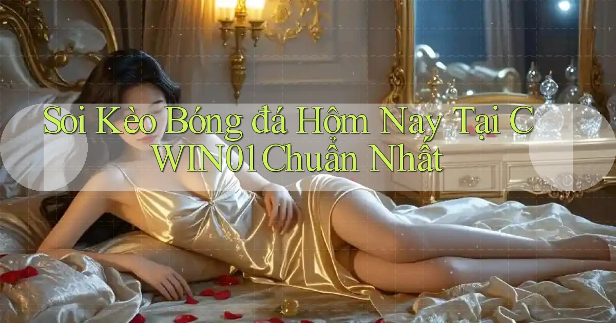 soi kèo bóng đá hôm nay tại cwin01 chuẩn nhất