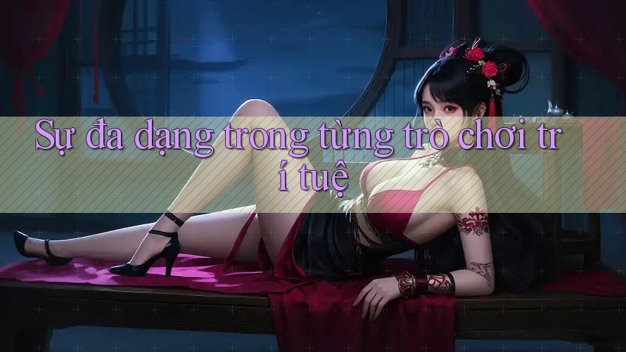 Sự đa dạng trong từng trò chơi trí tuệ