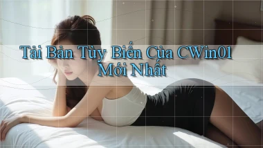 tải bản tùy biến của cwin01 mới nhất