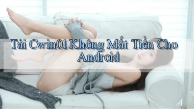 tải cwin01 không mất tiền cho android