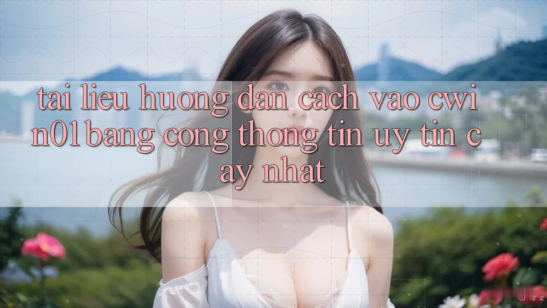 Tài liệu hướng dẫn Cách Vào Cwin01 Bằng Cổng thông tin Uy tín cậy Nhất