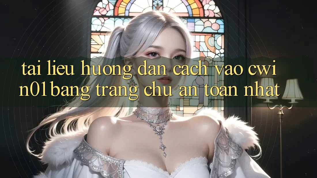 Tài liệu hướng dẫn Cách Vào Cwin01 Bằng Trang chủ An Toàn Nhất