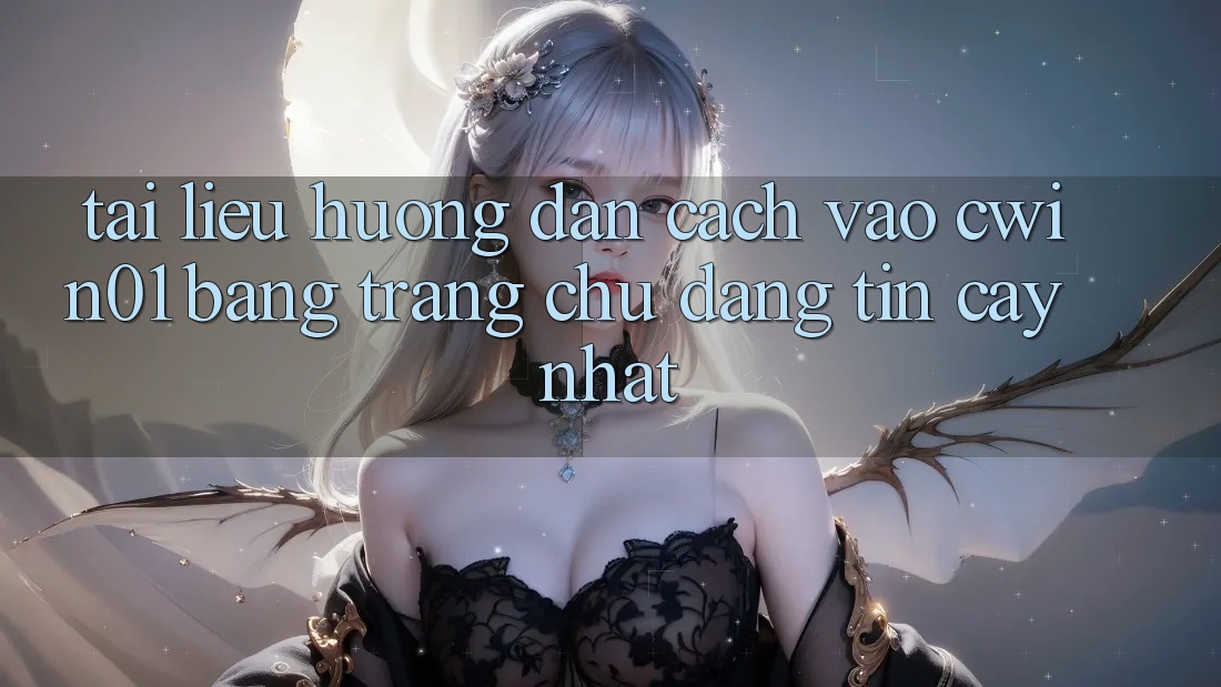 Tài liệu hướng dẫn Cách Vào Cwin01 Bằng Trang chủ Đáng tin cậy Nhất Tài liệu hướng dẫn Cách Vào Cwin01 Bằng Trang chủ Đáng tin cậy Nhất
