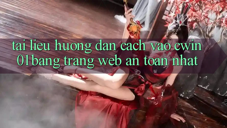 Tài liệu hướng dẫn Cách Vào Cwin01 Bằng Trang web An Toàn Nhất