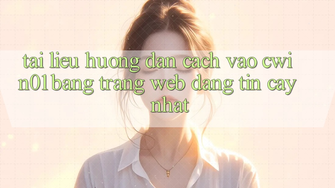 Tài liệu hướng dẫn Cách Vào Cwin01 Bằng Trang web Đáng tin cậy Nhất
