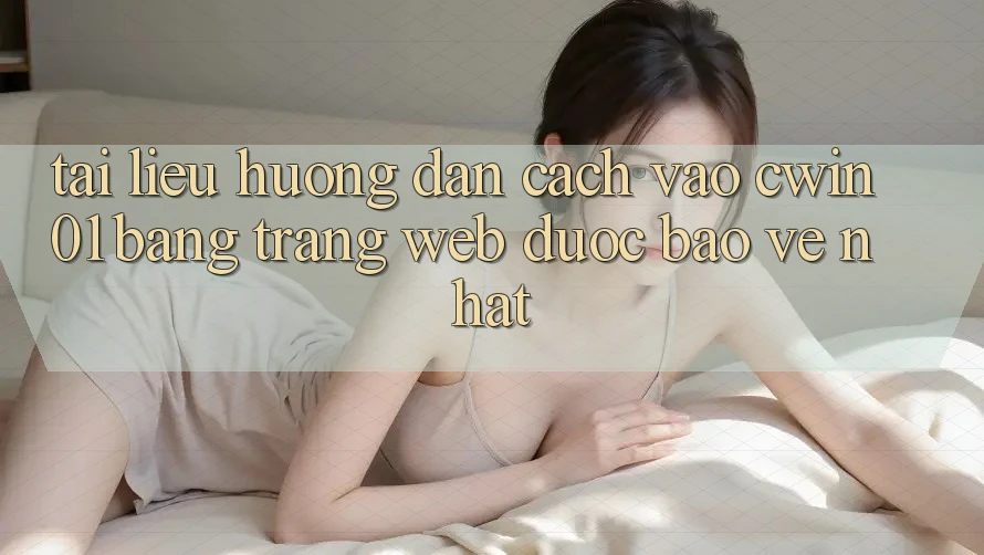 Tài liệu hướng dẫn Cách Vào Cwin01 Bằng Trang web Được bảo vệ Nhất