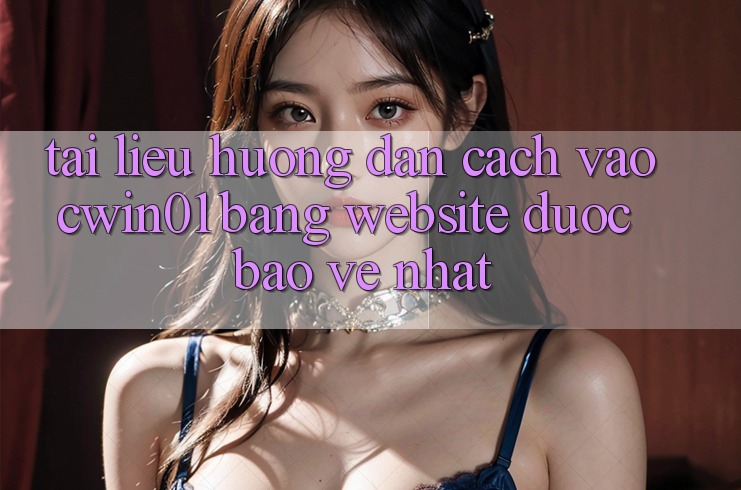 Tài liệu hướng dẫn Cách Vào Cwin01 Bằng Website Được bảo vệ Nhất
