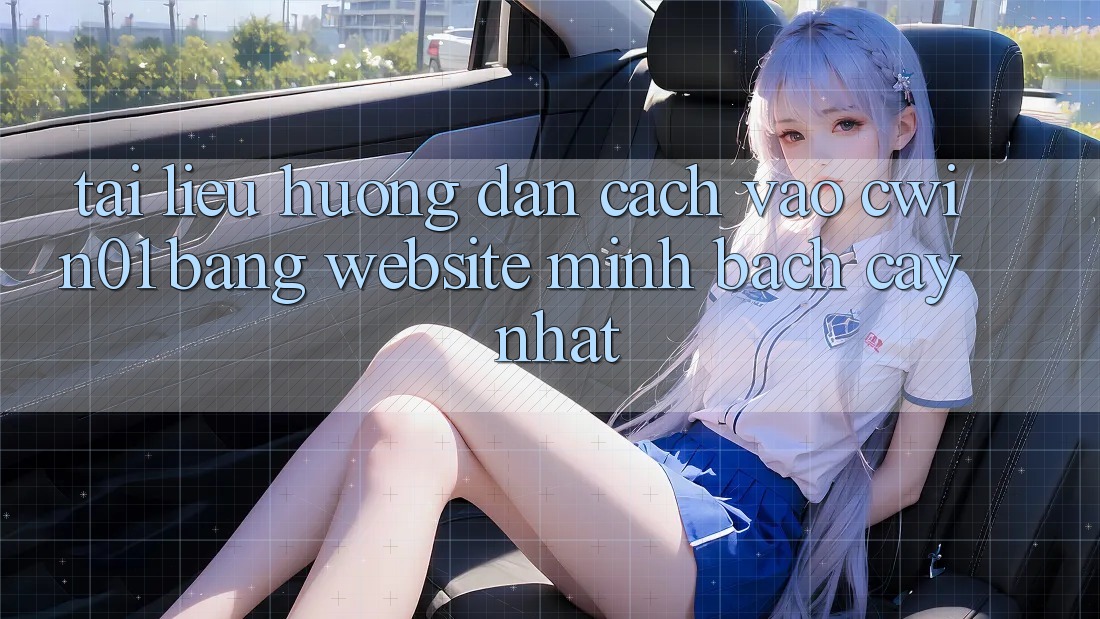 Tài liệu hướng dẫn Cách Vào Cwin01 Bằng Website Minh bạch cậy Nhất