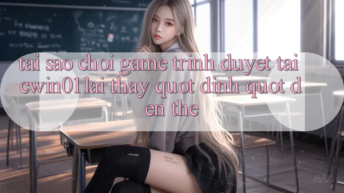 Tại sao chơi game trình duyệt tại cwin01 lại thấy " dính" đến thế?