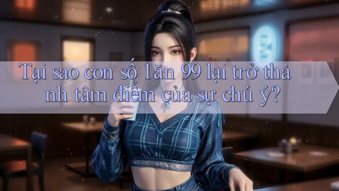 Tại sao con số 1 ăn 99 lại trở thành tâm điểm của sự chú ý?