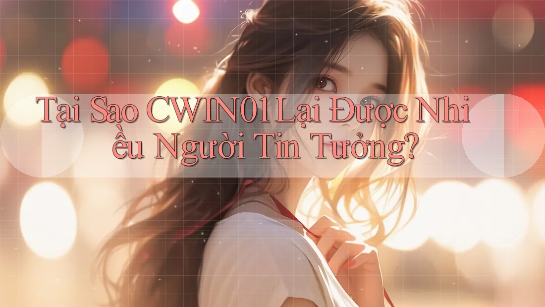 Tại Sao CWIN01 Lại Được Nhiều Người Tin Tưởng? Tại Sao CWIN01 Lại Được Nhiều Người Tin Tưởng?