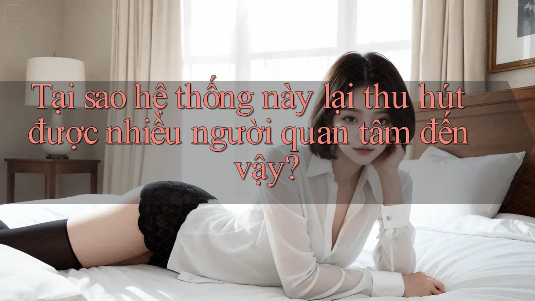 Tại sao hệ thống này lại thu hút được nhiều người quan tâm đến vậy?