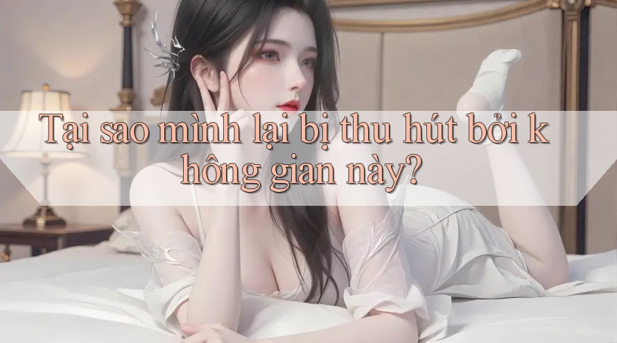 Tại sao mình lại bị thu hút bởi không gian này?