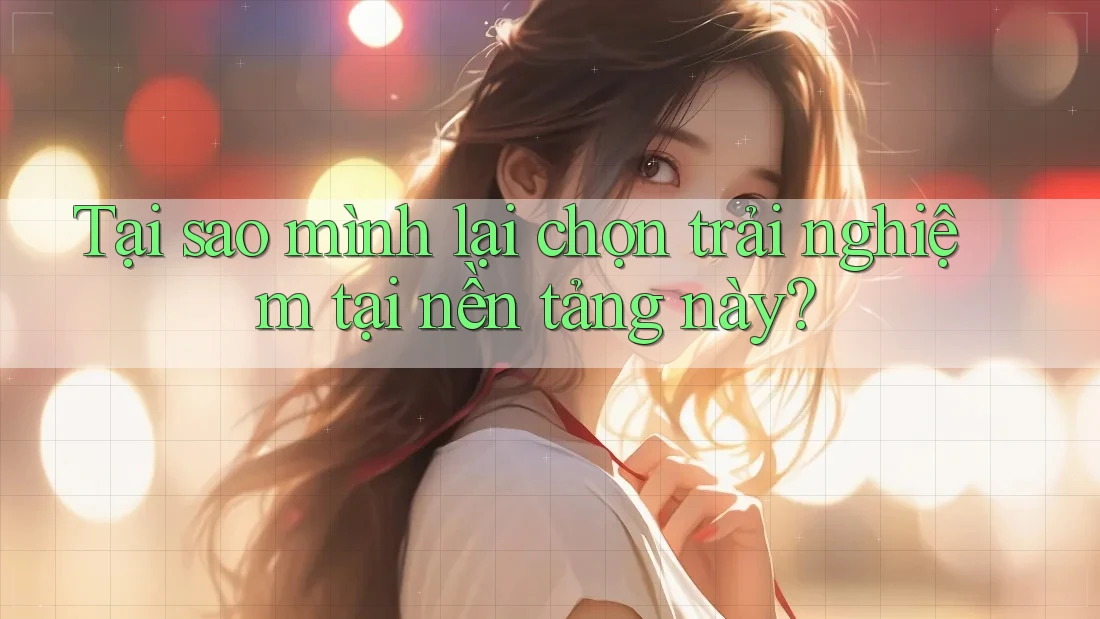 Tại sao mình lại chọn trải nghiệm tại nền tảng này? Tại sao mình lại chọn trải nghiệm tại nền tảng này?