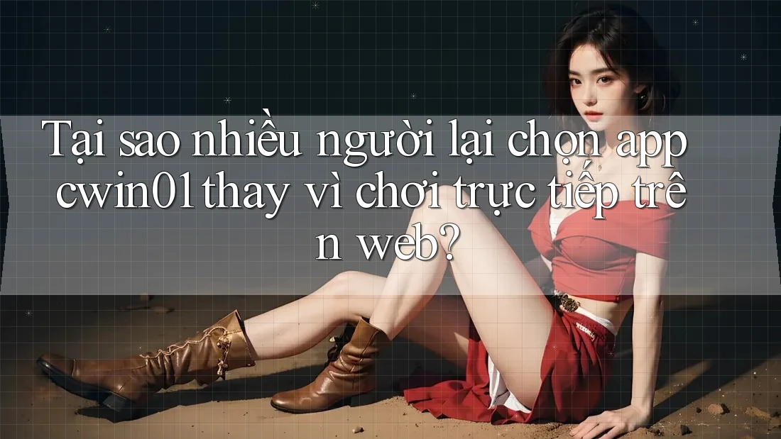 Tại sao nhiều người lại chọn app cwin01 thay vì chơi trực tiếp trên web? Tại sao nhiều người lại chọn app cwin01 thay vì chơi trực tiếp trên web?
