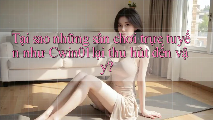 Tại sao những sân chơi trực tuyến như Cwin01 lại thu hút đến vậy? Tại sao những sân chơi trực tuyến như Cwin01 lại thu hút đến vậy?