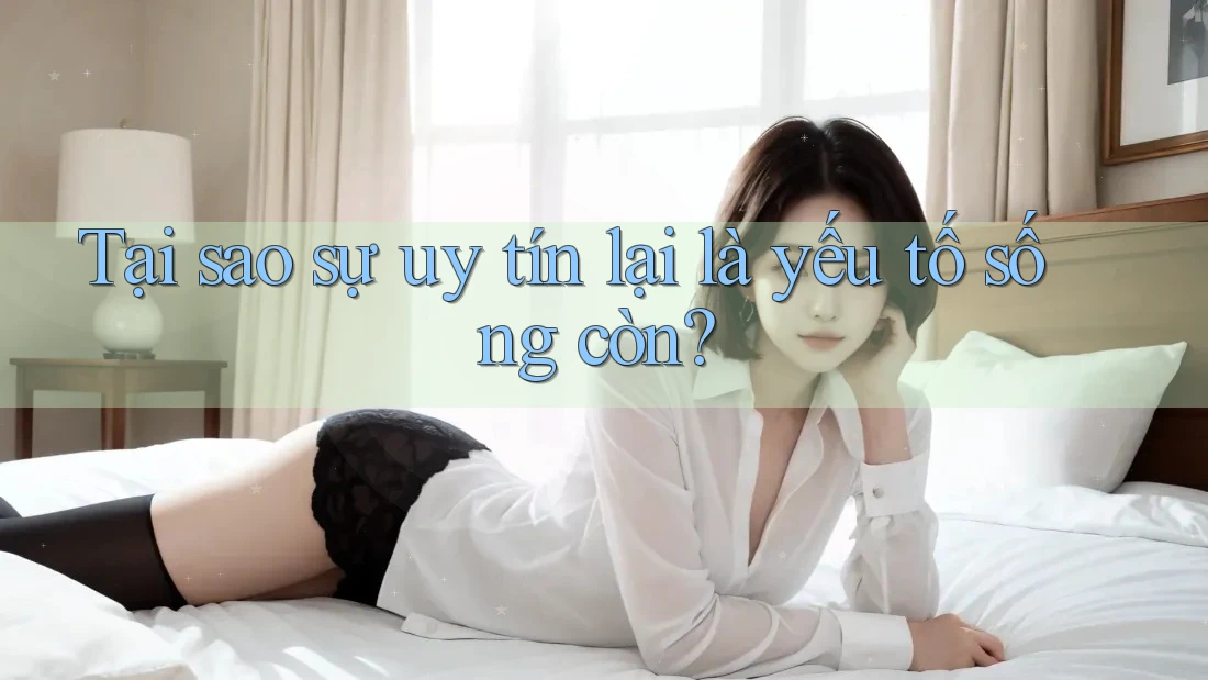 Tại sao sự uy tín lại là yếu tố sống còn? Tại sao sự uy tín lại là yếu tố sống còn?