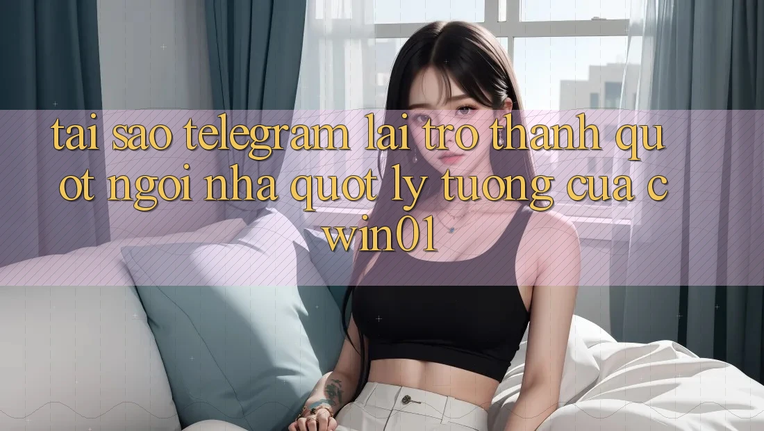 Tại sao Telegram lại trở thành " ngôi nhà" lý tưởng của Cwin01? Tại sao Telegram lại trở thành " ngôi nhà" lý tưởng của Cwin01?