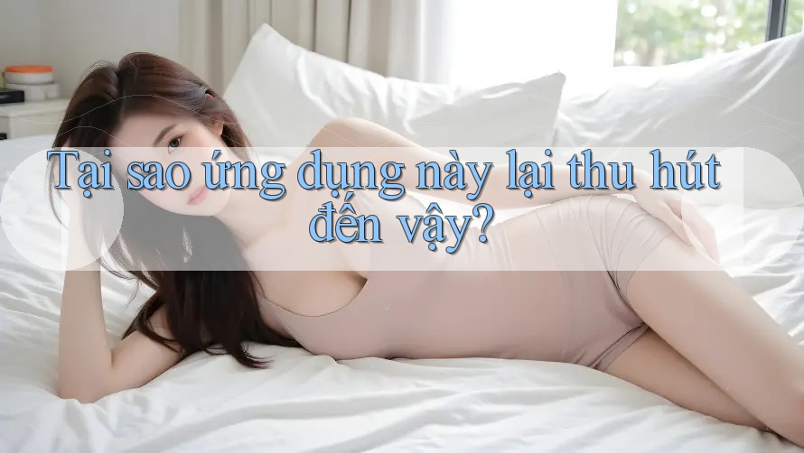 Tại sao ứng dụng này lại thu hút đến vậy?