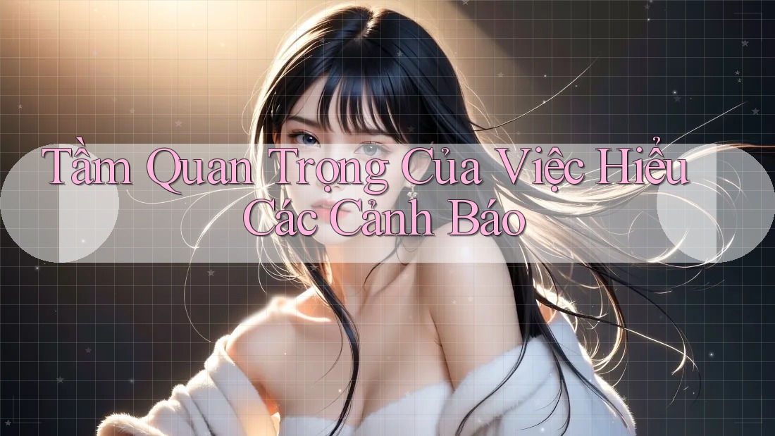 Tầm Quan Trọng Của Việc Hiểu Các Cảnh Báo