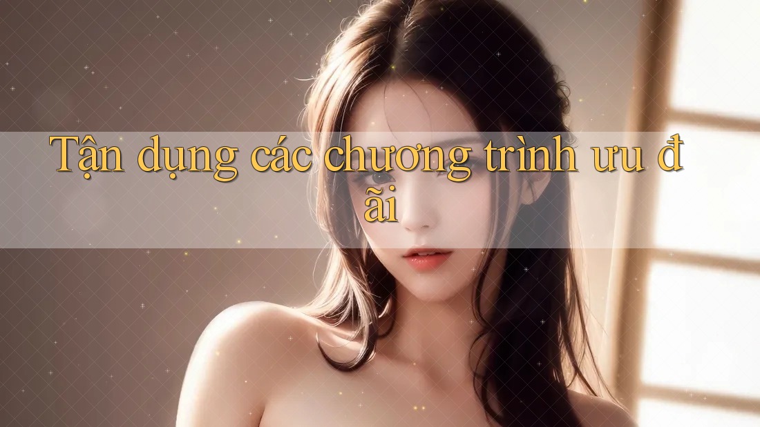 Tận dụng các chương trình ưu đãi Tận dụng các chương trình ưu đãi