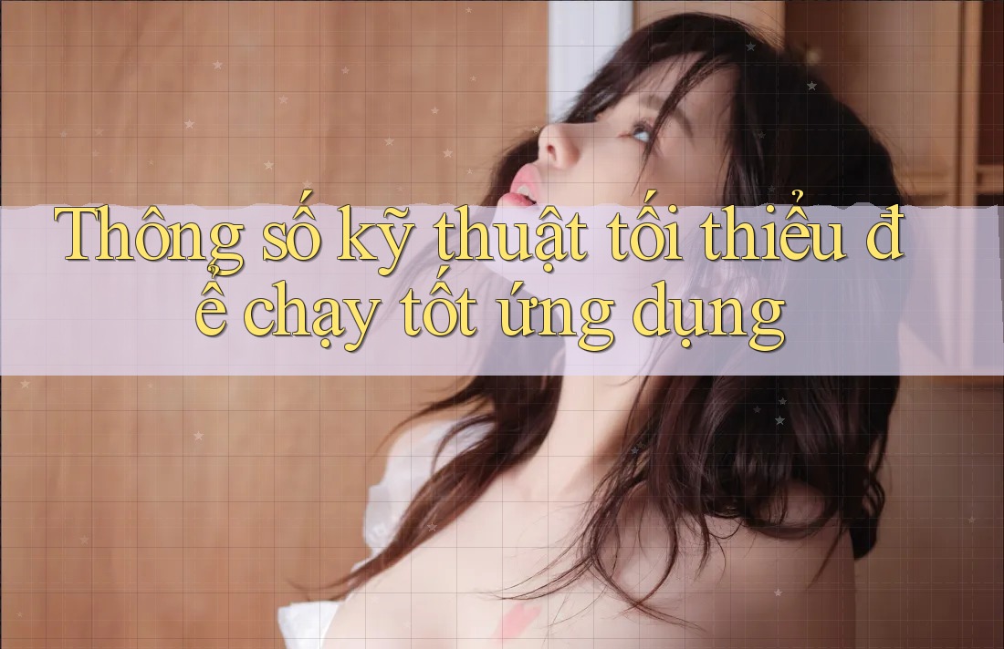 Thông số kỹ thuật tối thiểu để chạy tốt ứng dụng