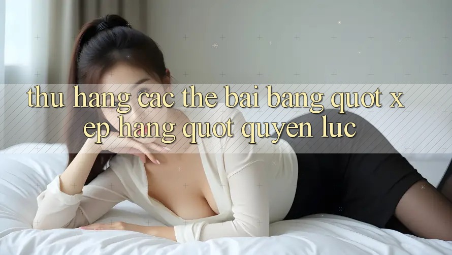 Thứ Hạng Các Thế Bài: Bảng " Xếp Hạng" Quyền Lực