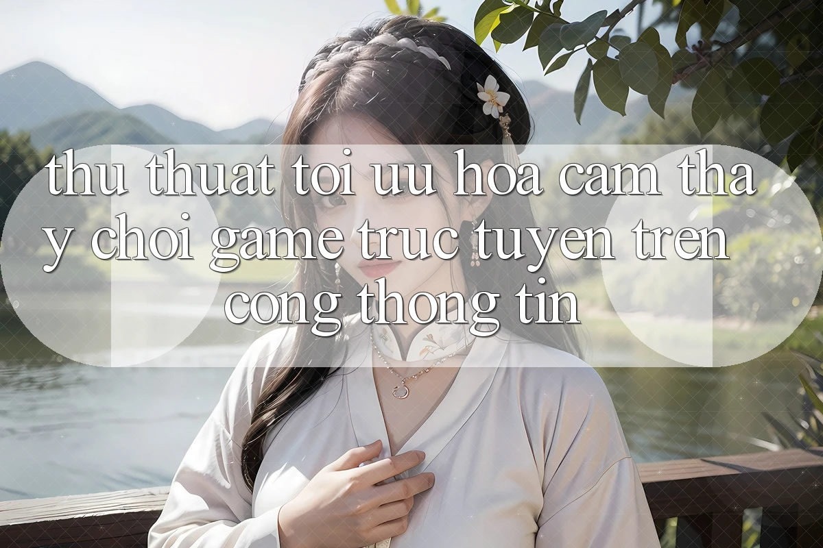 Thủ thuật Tối Ưu Hóa Cảm thấy Chơi Game Trực Tuyến Trên Cổng thông tin Thủ thuật Tối Ưu Hóa Cảm thấy Chơi Game Trực Tuyến Trên Cổng thông tin