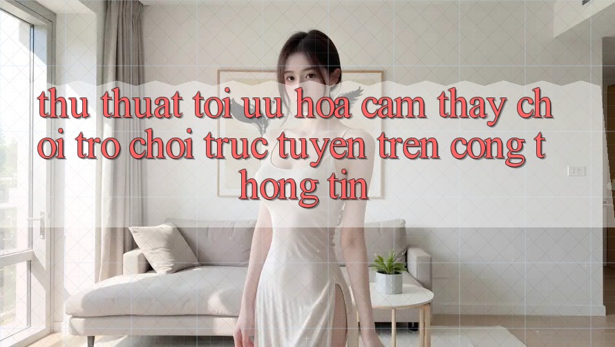 Thủ thuật Tối Ưu Hóa Cảm thấy Chơi Trò chơi Trực Tuyến Trên Cổng thông tin Thủ thuật Tối Ưu Hóa Cảm thấy Chơi Trò chơi Trực Tuyến Trên Cổng thông tin