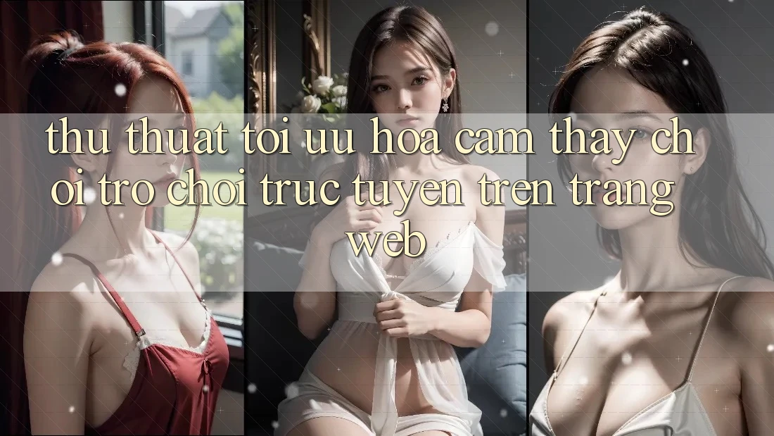Thủ thuật Tối Ưu Hóa Cảm thấy Chơi Trò chơi Trực Tuyến Trên Trang web