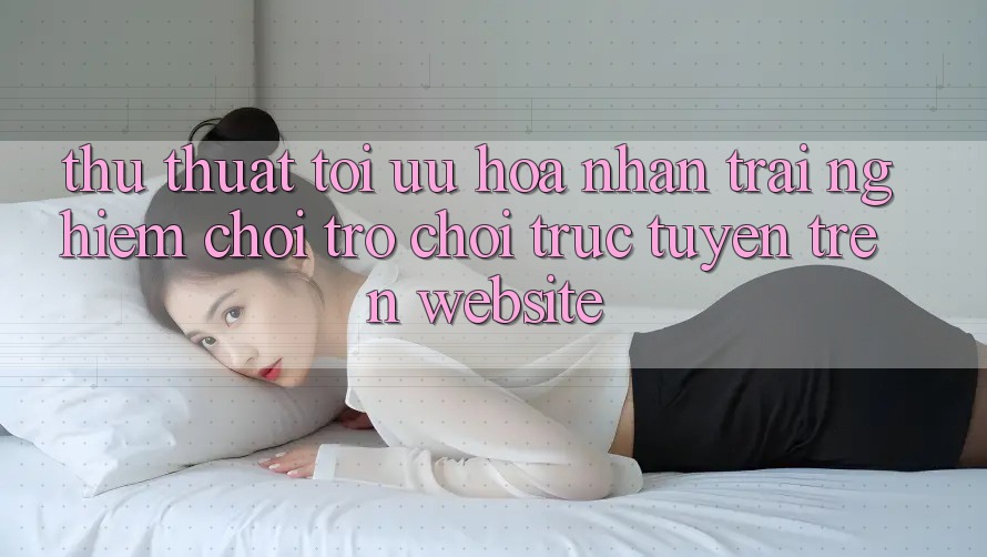 Thủ thuật Tối Ưu Hóa Nhận trải nghiệm Chơi Trò chơi Trực Tuyến Trên Website