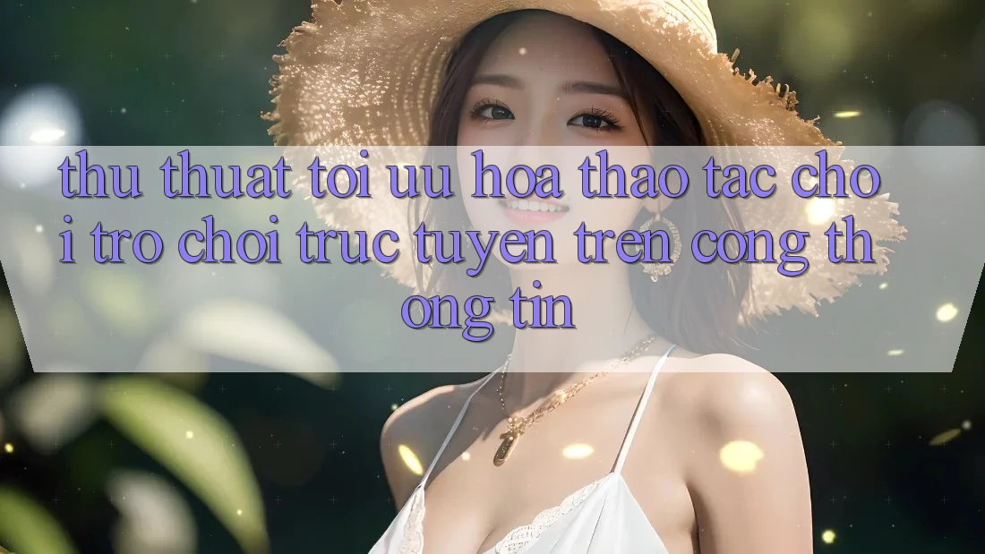 Thủ thuật Tối Ưu Hóa Thao tác Chơi Trò chơi Trực Tuyến Trên Cổng thông tin Thủ thuật Tối Ưu Hóa Thao tác Chơi Trò chơi Trực Tuyến Trên Cổng thông tin