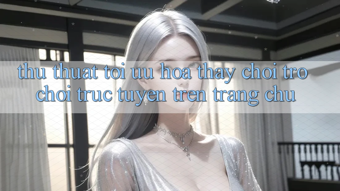 Thủ thuật Tối Ưu Hóa Thấy Chơi Trò chơi Trực Tuyến Trên Trang chủ