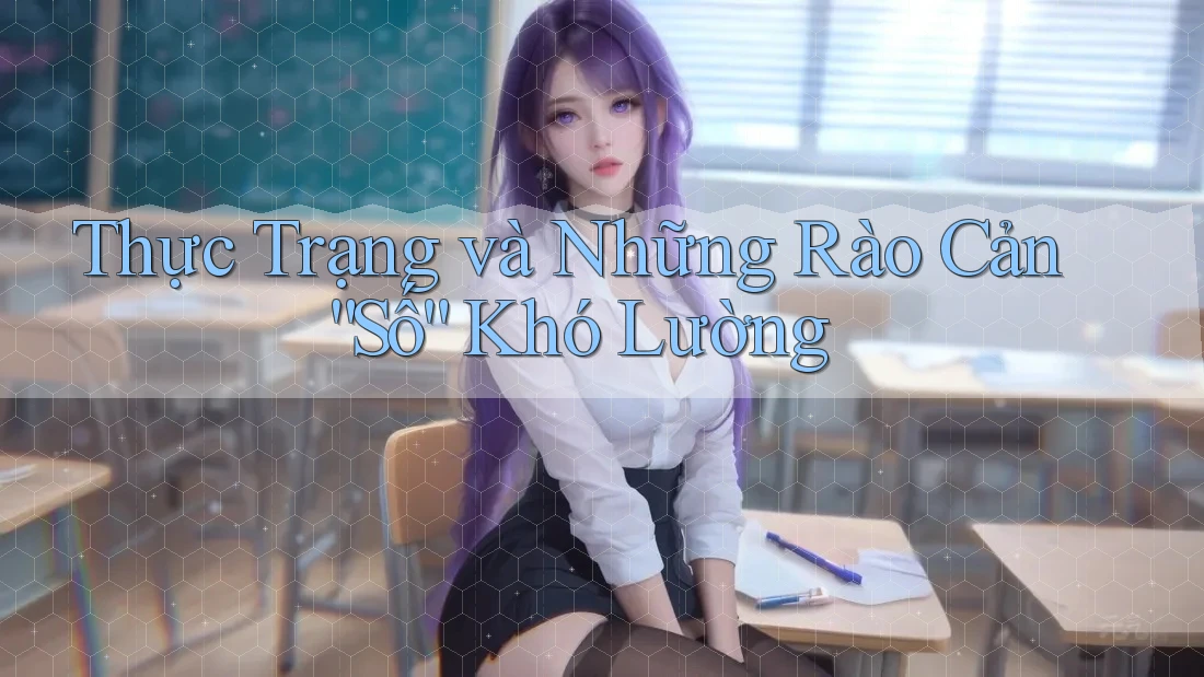 Thực Trạng và Những Rào Cản “Số” Khó Lường