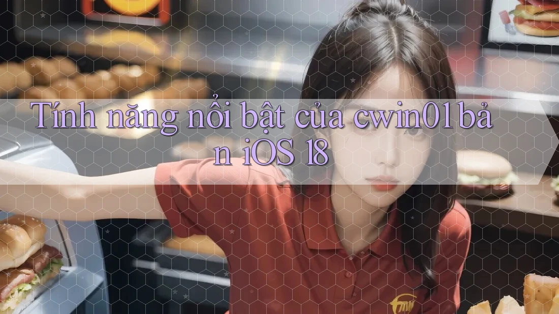 Tính năng nổi bật của cwin01 bản iOS 18 Tính năng nổi bật của cwin01 bản iOS 18